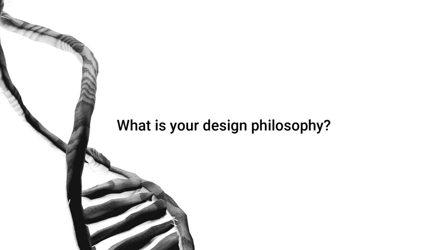 What is your Design Philosophy?